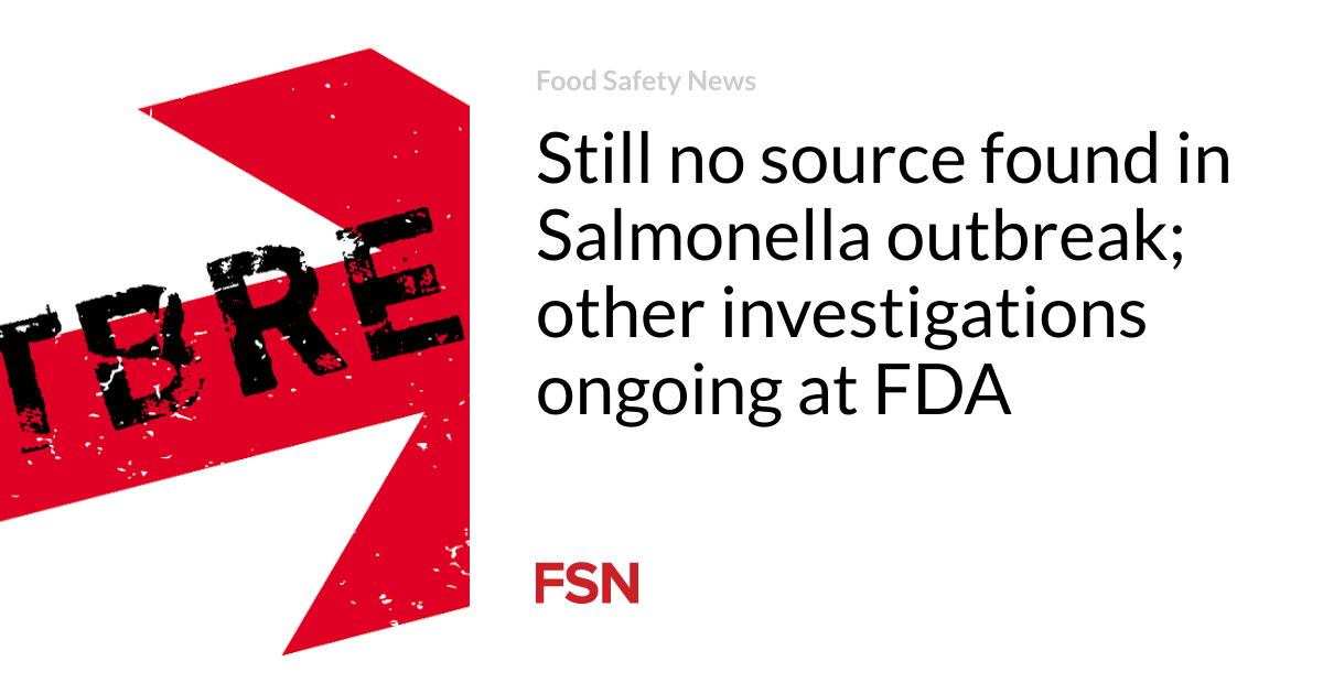 Level-headed no source show veil in Salmonella outbreak; utterly different investigations ongoing at FDA
